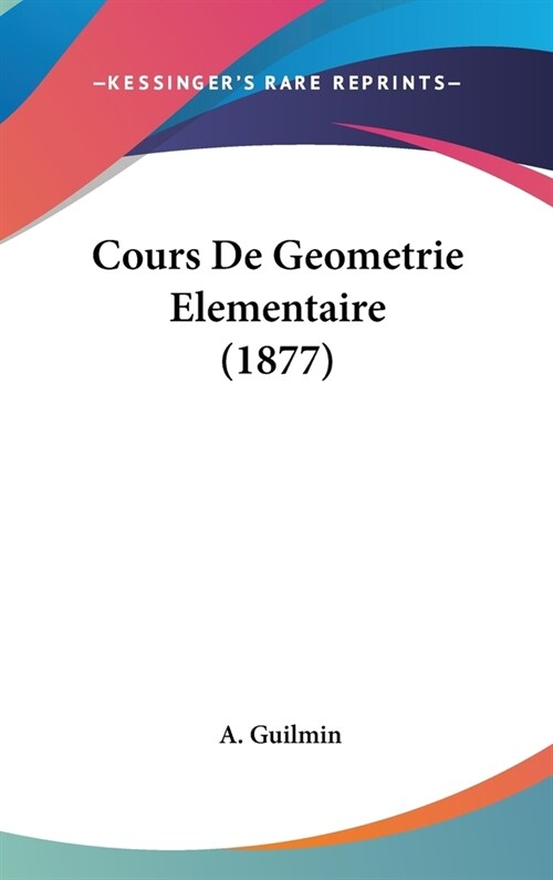 Cours de Geometrie Elementaire (1877) (Hardcover)