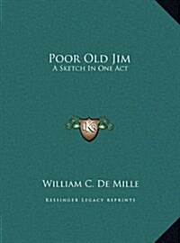 Poor Old Jim: A Sketch in One Act (Hardcover)