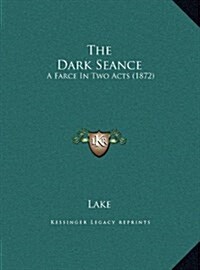 The Dark Seance: A Farce in Two Acts (1872) (Hardcover)