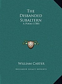 The Disbanded Subaltern: A Poem (1780) (Hardcover)