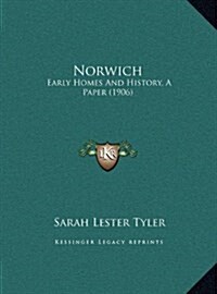 Norwich: Early Homes and History, a Paper (1906) (Hardcover)