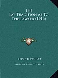 The Lay Tradition as to the Lawyer (1916) (Hardcover)