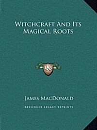 Witchcraft and Its Magical Roots (Hardcover)