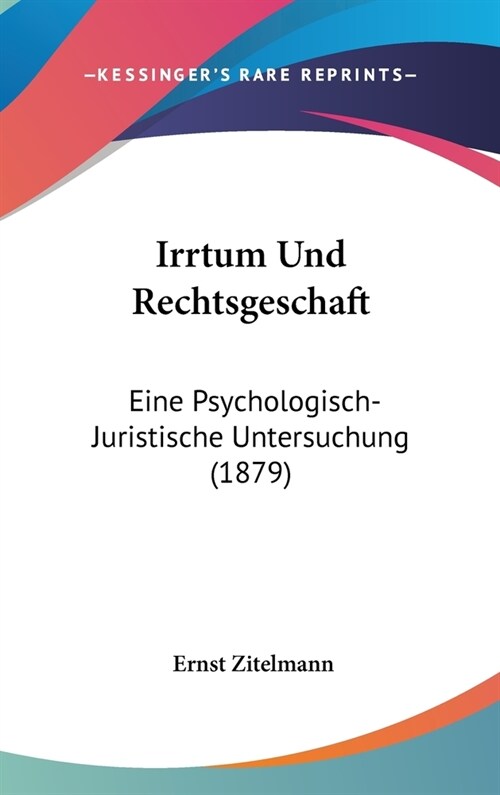 Irrtum Und Rechtsgeschaft: Eine Psychologisch-Juristische Untersuchung (1879) (Hardcover)