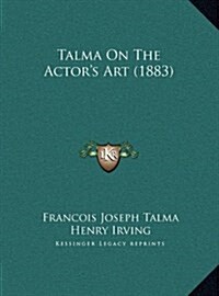 Talma on the Actors Art (1883) (Hardcover)