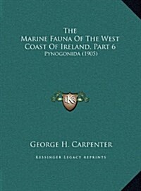 The Marine Fauna of the West Coast of Ireland, Part 6: Pynogonida (1905) (Hardcover)