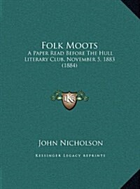 Folk Moots: A Paper Read Before the Hull Literary Club, November 5, 1883 (1884) (Hardcover)