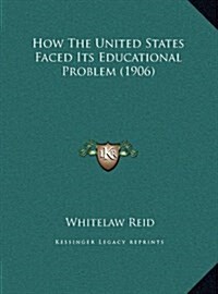 How the United States Faced Its Educational Problem (1906) (Hardcover)