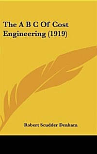 The A B C of Cost Engineering (1919) (Hardcover)