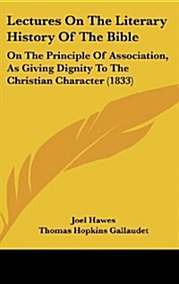 Lectures on the Literary History of the Bible: On the Principle of Association, as Giving Dignity to the Christian Character (1833) (Hardcover)