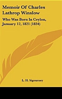 Memoir of Charles Lathrop Winslow: Who Was Born in Ceylon, January 12, 1821 (1834) (Hardcover)