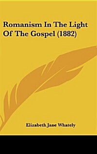 Romanism in the Light of the Gospel (1882) (Hardcover)