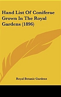 Hand List of Coniferae Grown in the Royal Gardens (1896) (Hardcover)