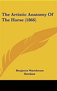 The Artistic Anatomy of the Horse (1866) (Hardcover)