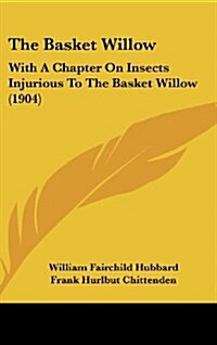 The Basket Willow: With a Chapter on Insects Injurious to the Basket Willow (1904) (Hardcover)