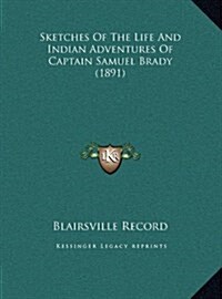 Sketches of the Life and Indian Adventures of Captain Samuel Brady (1891) (Hardcover)