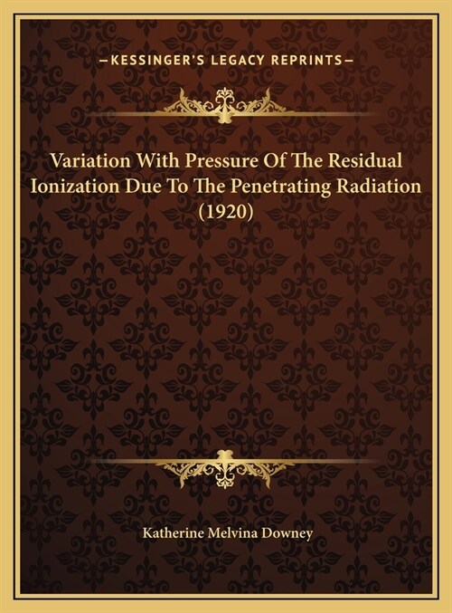 Variation With Pressure Of The Residual Ionization Due To The Penetrating Radiation (1920) (Hardcover)