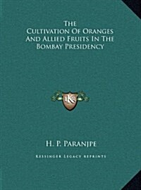 The Cultivation Of Oranges And Allied Fruits In The Bombay Presidency (Hardcover)