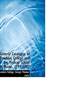 General Catalogue of Bowdoin College and the Medical School of Maine, 1794-1902 (Hardcover)