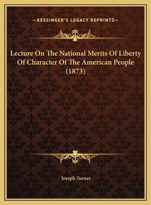 Lecture On The National Merits Of Liberty Of Character Of The American People (1873) (Hardcover)