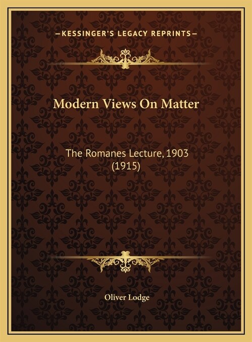 Modern Views On Matter: The Romanes Lecture, 1903 (1915) (Hardcover)