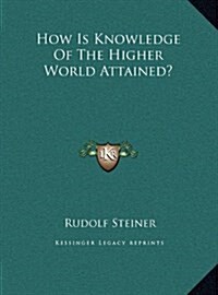 How Is Knowledge of the Higher World Attained? (Hardcover)