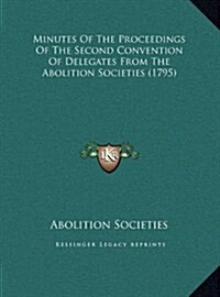 Minutes Of The Proceedings Of The Second Convention Of Delegates From The Abolition Societies (1795) (Hardcover)