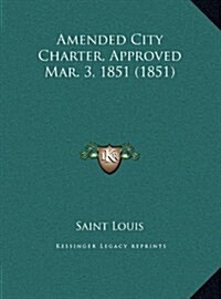 Amended City Charter, Approved Mar. 3, 1851 (1851) (Hardcover)