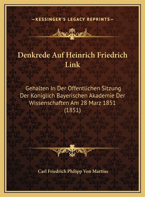 Denkrede Auf Heinrich Friedrich Link: Gehalten In Der Offentlichen Sitzung Der Koniglich Bayerischen Akademie Der Wissenschaften Am 28 Marz 1851 (1851 (Hardcover)