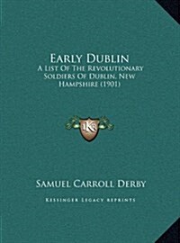 Early Dublin: A List of the Revolutionary Soldiers of Dublin, New Hampshire (1901) (Hardcover)