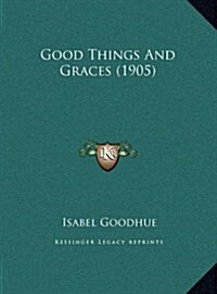 Good Things and Graces (1905) (Hardcover)