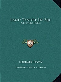 Land Tenure in Fiji: A Lecture (1903) (Hardcover)