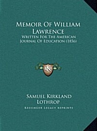 Memoir of William Lawrence: Written for the American Journal of Education (1856) (Hardcover)