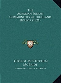 The Agrarian Indian Communities of Highland Bolivia (1921) (Hardcover)