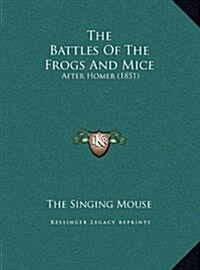 The Battles of the Frogs and Mice: After Homer (1851) (Hardcover)