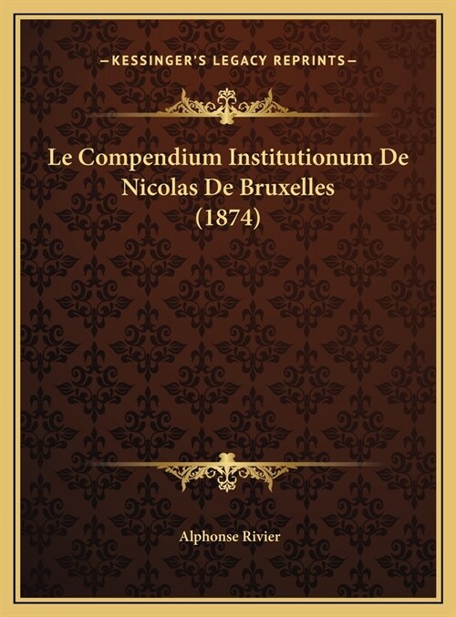 Le Compendium Institutionum de Nicolas de Bruxelles (1874) (Hardcover)