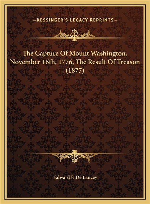 The Capture Of Mount Washington, November 16th, 1776, The Result Of Treason (1877) (Hardcover)