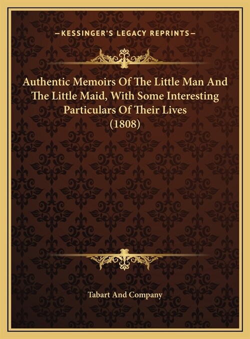 Authentic Memoirs Of The Little Man And The Little Maid, With Some Interesting Particulars Of Their Lives (1808) (Hardcover)