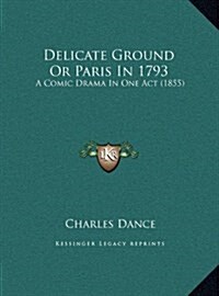 Delicate Ground or Paris in 1793: A Comic Drama in One Act (1855) (Hardcover)