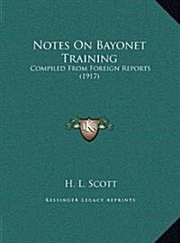 Notes on Bayonet Training: Compiled from Foreign Reports (1917) (Hardcover)