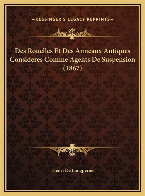 Des Rouelles Et Des Anneaux Antiques Consideres Comme Agents De Suspension (1867) (Hardcover)