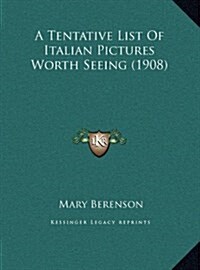 A Tentative List of Italian Pictures Worth Seeing (1908) (Hardcover)