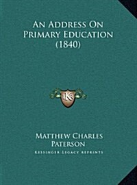 An Address on Primary Education (1840) (Hardcover)