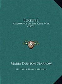 Eugene: A Romance of the Civil War (1905) (Hardcover)