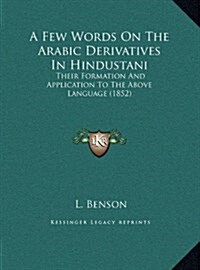 A Few Words on the Arabic Derivatives in Hindustani: Their Formation and Application to the Above Language (1852) (Hardcover)