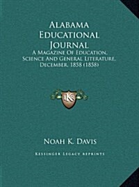 Alabama Educational Journal: A Magazine of Education, Science and General Literature, December, 1858 (1858) (Hardcover)