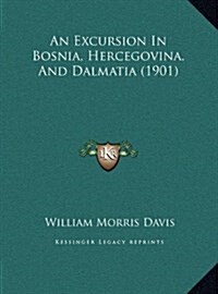 An Excursion in Bosnia, Hercegovina, and Dalmatia (1901) (Hardcover)