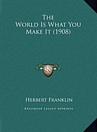 The World Is What You Make It (1908) (Hardcover)