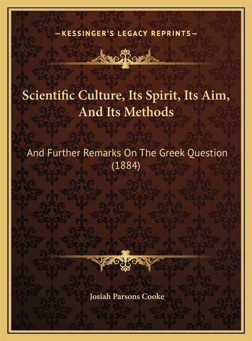 Scientific Culture, Its Spirit, Its Aim, And Its Methods: And Further Remarks On The Greek Question (1884) (Hardcover)