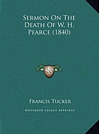 Sermon on the Death of W. H. Pearce (1840) (Hardcover)